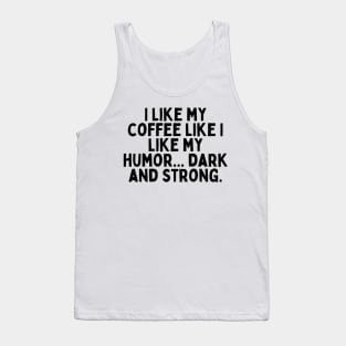 I like my coffee like I like my humor... dark and strong. Tank Top